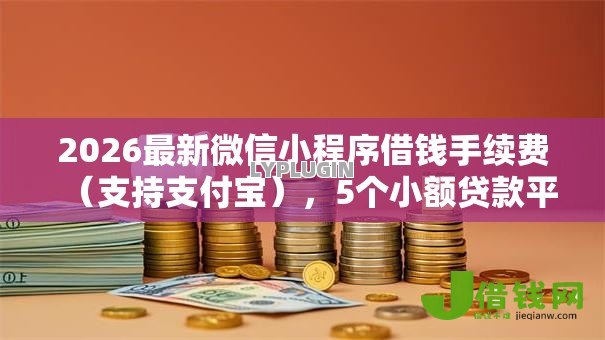 2026最新微信小程序借钱手续费（支持支付宝），5个小额贷款平台排名不分先后无私分享