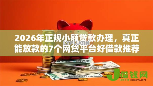 2026年正规小额贷款办理,真正能放款的7个网贷平台好借款推荐 2026年正规小额贷款办理,真正能放款的7个网贷平台好借款推荐
