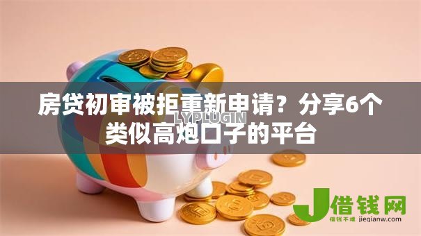 房贷初审被拒重新申请?分享6个类似高炮口子的平台 房贷初审被拒重新申请?分享6个类似高炮口子的平台