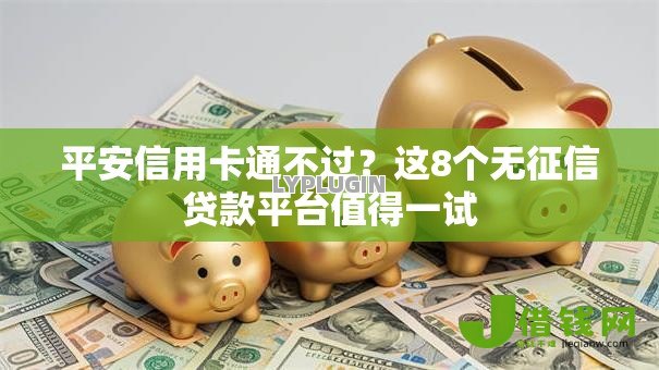 平安信用卡通不过?这8个无征信贷款平台值得一试 平安信用卡通不过?这8个无征信贷款平台值得一试