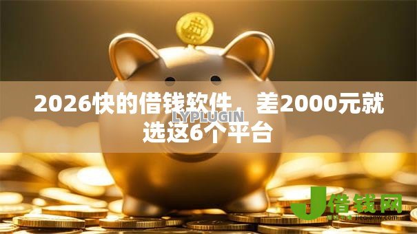 2026快的借钱软件,差2000元就选这6个平台 2026快的借钱软件,差2000元就选这6个平台