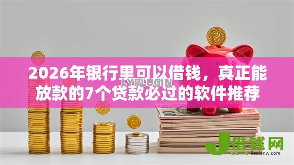 2026年银行里可以借钱，真正能放款的7个贷款必过的软件推荐
