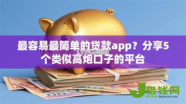 最容易最简单的贷款app?分享5个类似高炮口子的平台 最容易最简单的贷款app?分享5个类似高炮口子的平台