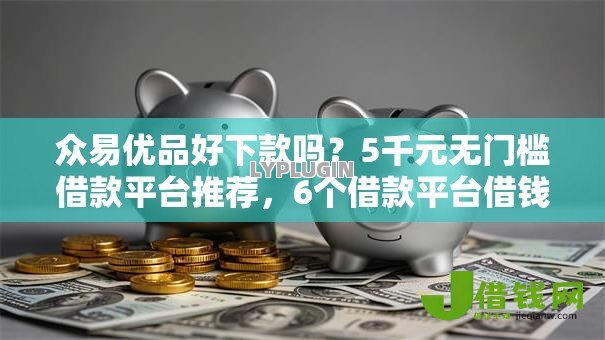 众易优品好下款吗?5千元无门槛借款平台推荐,6个借款平台借钱盘点 众易优品好下款吗?5千元无门槛借款平台推荐,6个借款平台借钱盘点