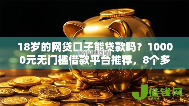 18岁的网贷口子能贷款吗？10000元无门槛借款平台推荐，8个多个平台被拒还可借钱的软件盘点