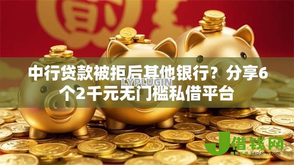 中行贷款被拒后其他银行?分享6个2千元无门槛私借平台 中行贷款被拒后其他银行?分享6个2千元无门槛私借平台