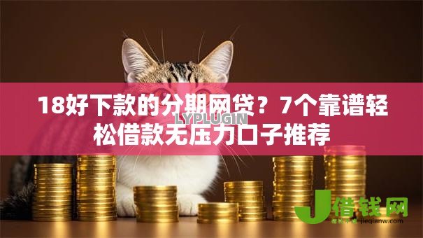 18好下款的分期网贷?7个靠谱轻松借款无压力口子推荐 18好下款的分期网贷?7个靠谱轻松借款无压力口子推荐
