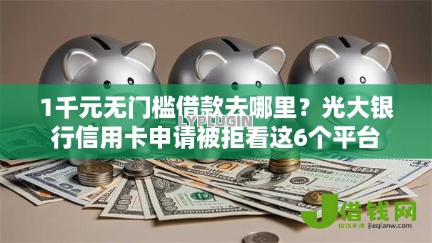 1千元无门槛借款去哪里?光大银行信用卡申请被拒看这6个平台 1千元无门槛借款去哪里?光大银行信用卡申请被拒看这6个平台
