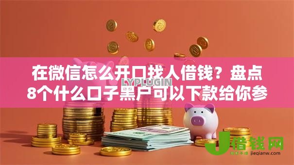 在微信怎么开口找人借钱?盘点8个什么口子黑户可以下款给你参考 在微信怎么开口找人借钱?盘点8个什么口子黑户可以下款给你参考