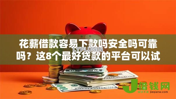 花薪借款容易下款吗安全吗可靠吗?这8个最好贷款的平台可以试试 花薪借款容易下款吗安全吗可靠吗?这8个最好贷款的平台可以试试