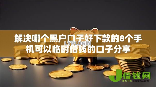 解决哪个黑户口子好下款的8个手机可以临时借钱的口子分享 解决哪个黑户口子好下款的8个手机可以临时借钱的口子分享
