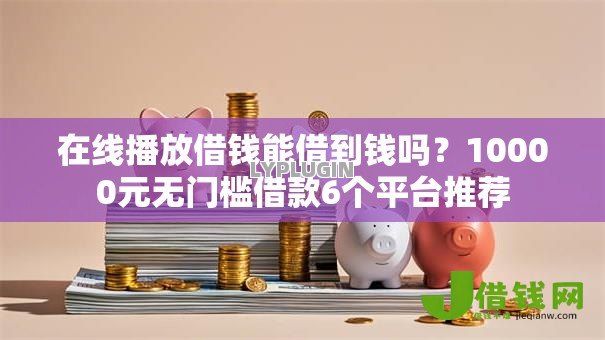 在线播放借钱能借到钱吗?10000元无门槛借款6个平台推荐 在线播放借钱能借到钱吗?10000元无门槛借款6个平台推荐
