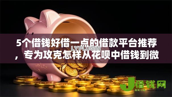 5个借钱好借一点的借款平台推荐,专为攻克怎样从花呗中借钱到微信难题 5个借钱好借一点的借款平台推荐,专为攻克怎样从花呗中借钱到微信难题