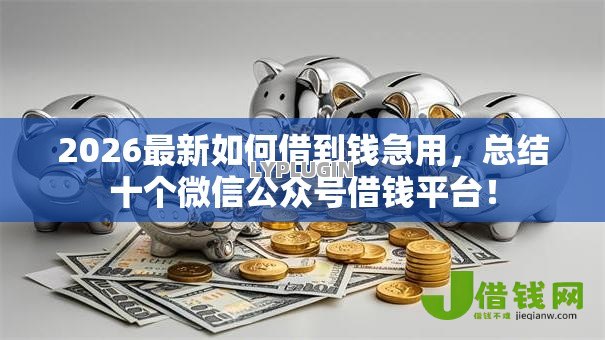 2026最新如何借到钱急用,总结十个微信公众号借钱平台! 2026最新如何借到钱急用,总结十个微信公众号借钱平台!