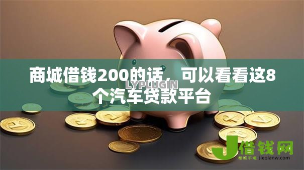 商城借钱200的话,可以看看这8个汽车贷款平台 商城借钱200的话,可以看看这8个汽车贷款平台