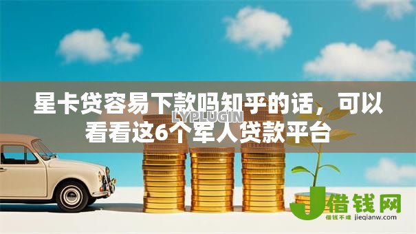 星卡贷容易下款吗知乎的话，可以看看这6个军人贷款平台