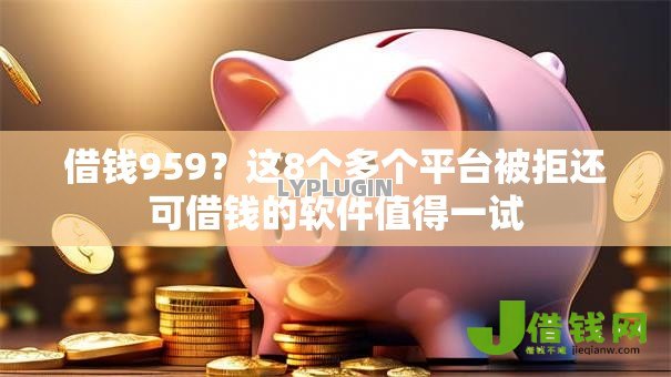 借钱959？这8个多个平台被拒还可借钱的软件值得一试