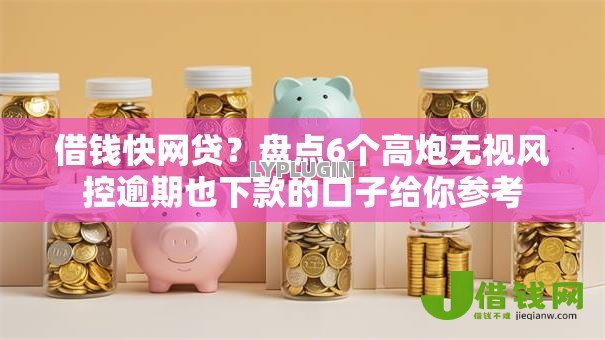 借钱快网贷?盘点6个高炮无视风控逾期也下款的口子给你参考 借钱快网贷?盘点6个高炮无视风控逾期也下款的口子给你参考