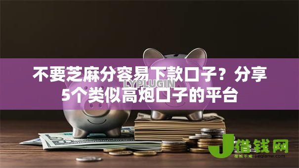 不要芝麻分容易下款口子?分享5个类似高炮口子的平台 不要芝麻分容易下款口子?分享5个类似高炮口子的平台