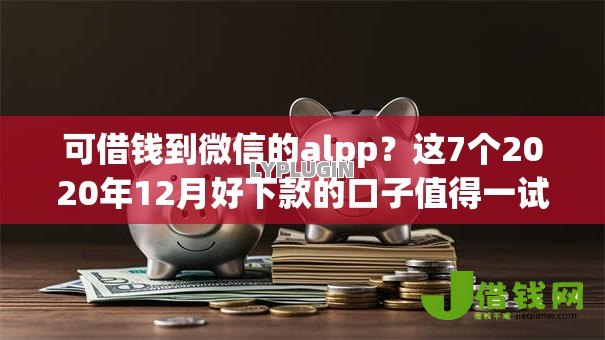 可借钱到微信的alpp？这7个2020年12月好下款的口子值得一试