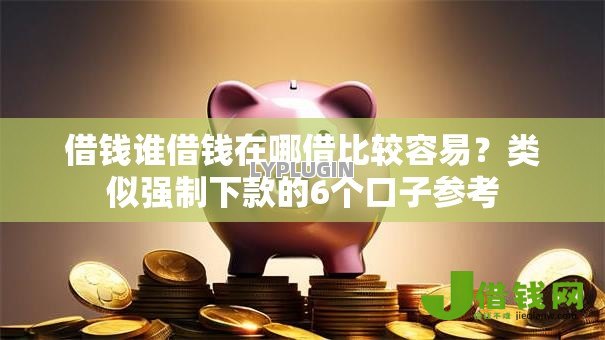借钱谁借钱在哪借比较容易?类似强制下款的6个口子参考 借钱谁借钱在哪借比较容易?类似强制下款的6个口子参考