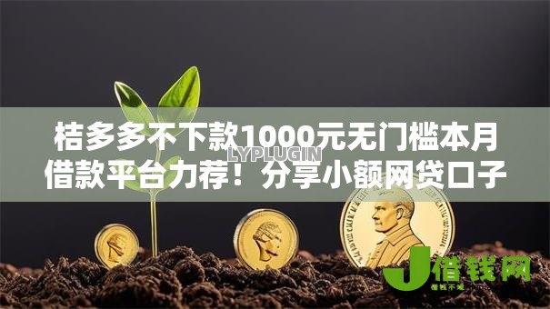 桔多多不下款1000元无门槛本月借款平台力荐!分享小额网贷口子1000元无门槛借款 桔多多不下款1000元无门槛本月借款平台力荐!分享小额网贷口子1000元无门槛借款