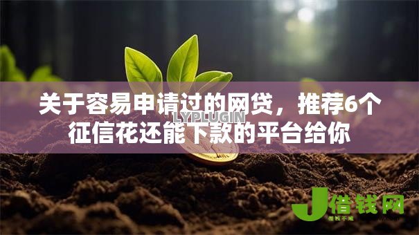 关于容易申请过的网贷,推荐6个征信花还能下款的平台给你 关于容易申请过的网贷,推荐6个征信花还能下款的平台给你