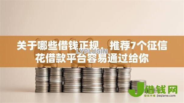关于哪些借钱正规,推荐7个征信花借款平台容易通过给你 关于哪些借钱正规,推荐7个征信花借款平台容易通过给你