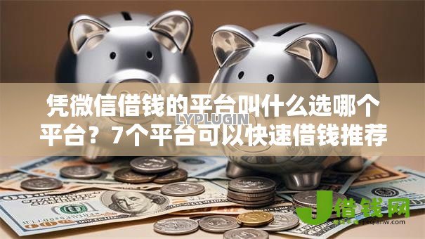 凭微信借钱的平台叫什么选哪个平台?7个平台可以快速借钱推荐 凭微信借钱的平台叫什么选哪个平台?7个平台可以快速借钱推荐