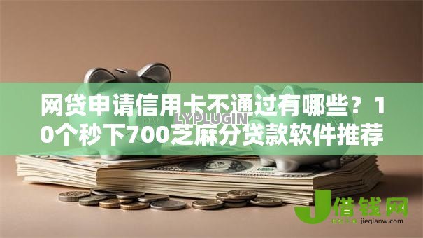 网贷申请信用卡不通过有哪些?10个秒下700芝麻分贷款软件推荐给你 网贷申请信用卡不通过有哪些?10个秒下700芝麻分贷款软件推荐给你
