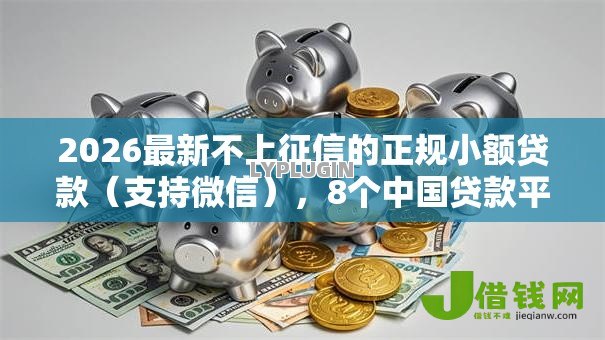 2026最新不上征信的正规小额贷款（支持微信），8个中国贷款平台无私分享