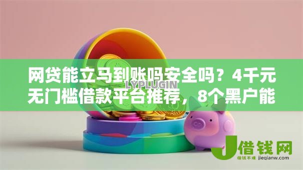 网贷能立马到账吗安全吗？4千元无门槛借款平台推荐，8个黑户能在借款平台借到钱盘点