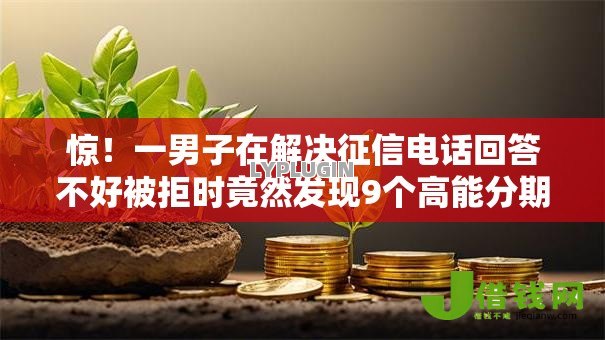 惊！一男子在解决征信电话回答不好被拒时竟然发现9个高能分期贷款软件新秀，事后分享了出来