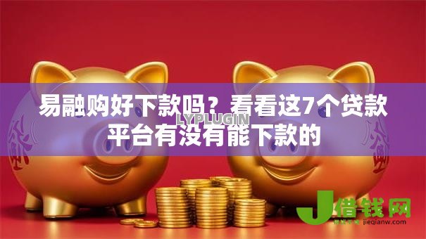易融购好下款吗？看看这7个贷款平台有没有能下款的