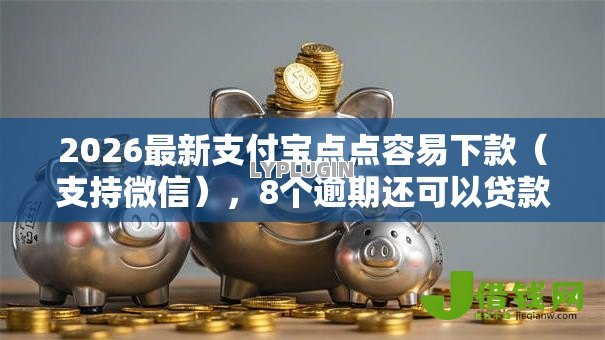 2026最新支付宝点点容易下款(支持微信),8个逾期还可以贷款的平台无私分享 2026最新支付宝点点容易下款(支持微信),8个逾期还可以贷款的平台无私分享