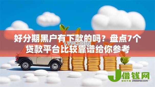 好分期黑户有下款的吗?盘点7个贷款平台比较靠谱给你参考 好分期黑户有下款的吗?盘点7个贷款平台比较靠谱给你参考