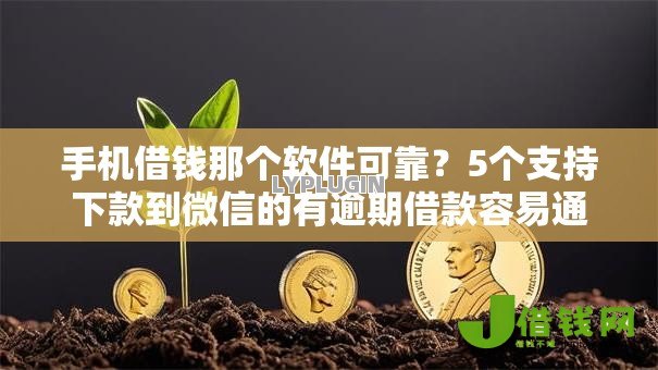 手机借钱那个软件可靠?5个支持下款到微信的有逾期借款容易通过的软件 手机借钱那个软件可靠?5个支持下款到微信的有逾期借款容易通过的软件