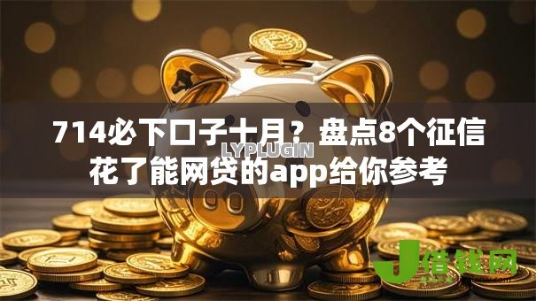 714必下口子十月?盘点8个征信花了能网贷的app给你参考 714必下口子十月?盘点8个征信花了能网贷的app给你参考
