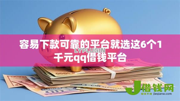 容易下款可靠的平台就选这6个1千元qq借钱平台