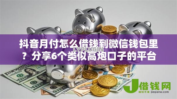 抖音月付怎么借钱到微信钱包里?分享6个类似高炮口子的平台 抖音月付怎么借钱到微信钱包里?分享6个类似高炮口子的平台