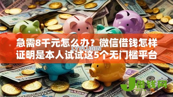 急需8千元怎么办？微信借钱怎样证明是本人试试这5个无门槛平台