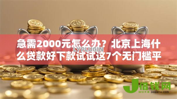 急需2000元怎么办？北京上海什么贷款好下款试试这7个无门槛平台