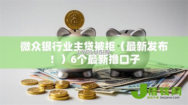 微众银行业主贷被拒(最新发布!)6个最新撸口子 微众银行业主贷被拒(最新发布!)6个最新撸口子