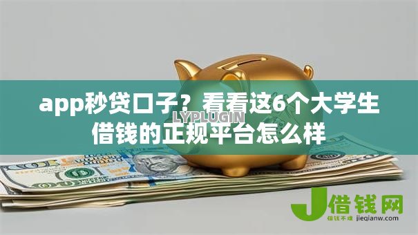 app秒贷口子?看看这6个大学生借钱的正规平台怎么样 app秒贷口子?看看这6个大学生借钱的正规平台怎么样