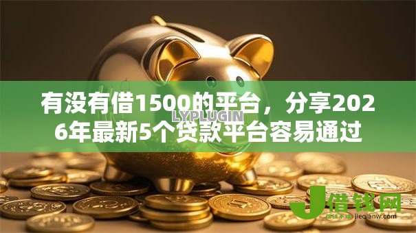 有没有借1500的平台，分享2026年最新5个贷款平台容易通过