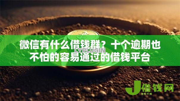 微信有什么借钱群？十个逾期也不怕的容易通过的借钱平台
