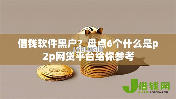 借钱软件黑户?盘点6个什么是p2p网贷平台给你参考 借钱软件黑户?盘点6个什么是p2p网贷平台给你参考