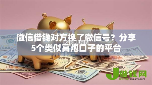 微信借钱对方换了微信号?分享5个类似高炮口子的平台 微信借钱对方换了微信号?分享5个类似高炮口子的平台