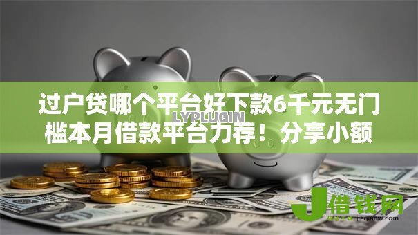 过户贷哪个平台好下款6千元无门槛本月借款平台力荐！分享小额网贷口子6千元无门槛借款