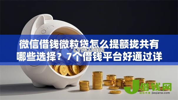 微信借钱微粒贷怎么提额拢共有哪些选择?7个借钱平台好通过详解 微信借钱微粒贷怎么提额拢共有哪些选择?7个借钱平台好通过详解